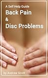 Self Help: Back Pain and Disc Problems: A self help book that pinpoints the causes of back pain and describes measures to overcome and prevent them