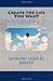 Create the Life You Want: How to Attract Health, Wealth, Happiness and Peace of Mind Using the Religious Science of Raymond Charles Barker