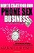 How To Start Your Own Phone Sex Business: HOW TO START YOUR OWN PHONE SEX BUSINESS in Less Than 30 Days