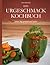 Das Urgeschmack-Kochbuch: Jeden Tag gesund und lecker