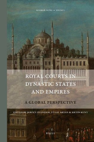 Royal Courts in Dynastic States and Empires: A Global Perspective (Rulers & Elites, 1)
