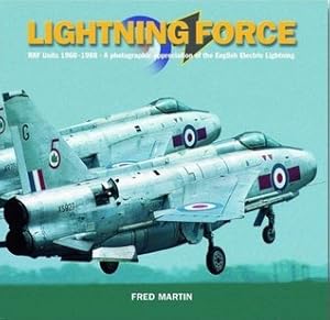 Lightning Force: RAF Units 1960-1988: A Photographic Appreciation of the English Electric Lightning
