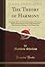 The Theory of Harmony: An Inquiry Into the Natural Principles, of Harmony, With an Examination of the Chief Systems of Harmony from Rameau to the Present Day (Classic Reprint)