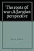 The Roots of War: A Jungian...