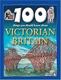 100 Things You Should Know About Victorian Britain