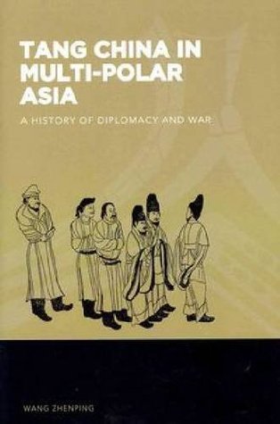 Tang China in Multi-Polar Asia: A History of Diplomacy and War (The World of East Asia)