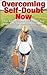 Overcoming Self-Doubt Now: How To Overcome Self-Doubt And Improve Your Confidence For Life! (Self Esteem, Self Confidence, Self-Doubt)
