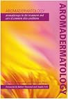 Aromadermatology: Aromatherapy in the Treatment and Care of Common Skin Conditions Aromadermatology: Aromatherapy in the Treatment and Care of Common Skin Conditions