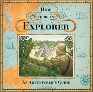 How to be an Explorer: An Adventurer's Guide (Hardcover)