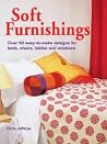 Soft Furnishings : Over 50 Easy-To-Make Designs for Beds, Chairs, Tables and Windows Soft Furnishings : Over 50 Easy-To-Make Designs for Beds, Chairs, Tables and Windows