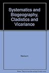 Systematics and Biogeography: Cladistics and Vicariance Systematics and Biogeography: Cladistics and Vicariance