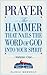 Prayer: The Hammer That Nai...