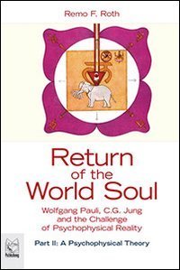Return of the World Soul Wolfgang Pauli C.G. Jung and the Challenge of Psychophysical Reality, Part II: A Psychophysical Theory  (Volume 2)