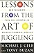 Lessons from the Art of Juggling: How to Achieve Your Full Potential in Business, Learning and Life