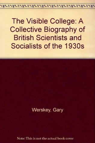 The Visible College: A Collective Biography of British Scientists and Socialists of the 1930s (Hardcover)