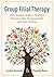 Group Filial Therapy: The Complete Guide to Teaching Parents to Play Therapeutically with their Children