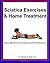 Sciatica Exercises & Home Treatment: Simple, Effective Care For Sciatica and Piriformis Syndrome