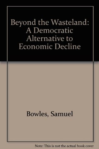 Beyond the Wasteland: A Democratic Alternative to Economic Decline (Paperback)