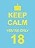 Keep Calm You're Only 18