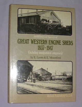 An historical survey of Great Western Railway engine sheds, 1837-1947: Including amalgamated companies