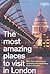 The Most Amazing Places to Visit in London: More Than 500 Unusual, Surprising and Captivating Spots in London.