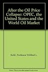 After the Oil Price Collapse: Opec, the United States, and the World Oil Market After the Oil Price Collapse: Opec, the United States, and the World Oil Market