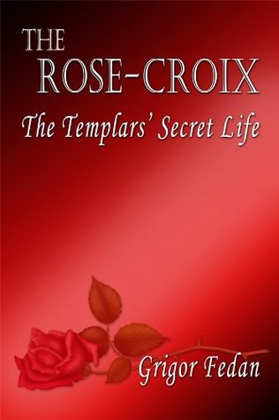 The Rose-Croix: The Templars' Secret Life (Kindle Edition)