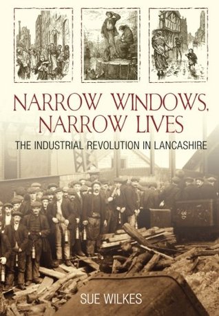 Narrow Windows, Narrow Lives: The Industrial Revolution In Lancashire (Paperback)