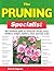 The Pruning Specialist : The Essential Guide to Caring for Shrubs, Trees, Climbers, Hedges, Conifers, Roses and Fruit Trees
