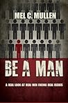 Be a Man: A Real ...