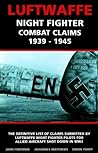 Luftwaffe Night Fighter Claims : Combat Claims by Luftwaffe Night Fighter Pilots 1939-1945