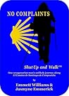 No Complaints…Shut Up and Walk: One Sexagenarian Man’s Unlikely Journey Along El Camino de Santiago