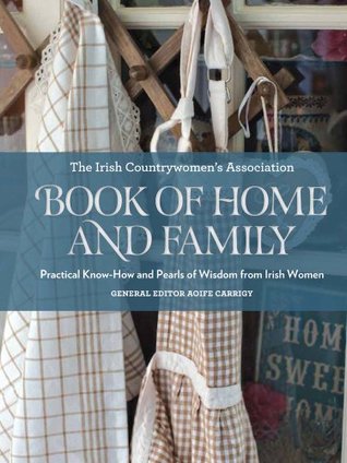 The Irish Countrywoman's Association Book of Home and Family: Practical Know-how and Pearls of Wisdom from Irish Women (Hardcover)