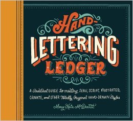 Hand-Lettering Ledger: A Practical Guide to Creating Serif, Script, Illustrated, Ornate, and Other Totally Original Hand-Drawn Styles (Paperback)