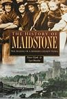 The History of Maidstone: The Making of a Modern County Town (Regional) The History of Maidstone: The Making of a Modern County Town (Regional)