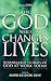 The God Who Changes Lives: ...