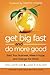 Get Big Fast and Do More Good: Start Your Business, Make It Huge, and Change the World