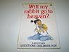 Will My Rabbit Go to Heaven?: And Other Questions Children Ask