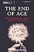 The End of Age: Why Everything About Aging Is Changing