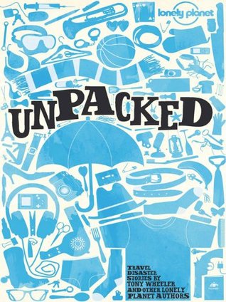 Lonely Planet Unpacked: An Anthology of Lonely Planet Disaster Stories (Lonely Planet Travel Literature)