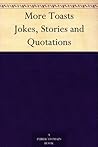 More Toasts Jokes, Stories and Quotations