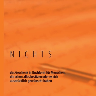 NICHTS: das Geschenk in Buchform für Menschen, die schon alles besitzen oder es sich ausdrücklich gewünscht haben