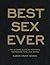 Best Sex Ever: The Ultimate Guide to Positions, Techniques, Toys, and Games