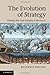 The Evolution of Strategy: Thinking War from Antiquity to the Present
