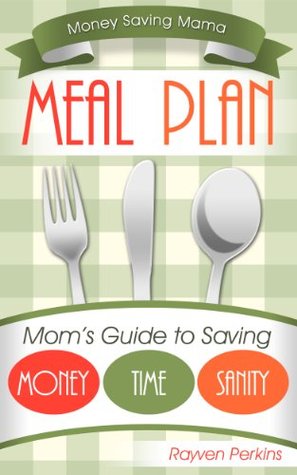 Meal Plan: Mom's Guide to Saving Money Time Sanity (Money Saving Mama Book 1)