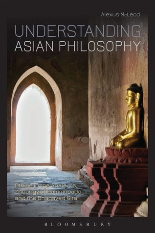 Understanding Asian Philosophy: Ethics in the Analects, Zhuangzi, Dhammapada and the Bhagavad Gita
