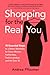 Shopping for the Real You: Ten Essential Steps to a Better Wardrobe for Every Woman - Fashionistas, Fashion-phobes and the Over Fifty