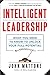 Intelligent Leadership: What You Need to Know to Unlock Your Full Potential