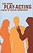 Play Acting: A Handbook of Theatre Workshops for Actors, Teachers and Directors (Performance Books)