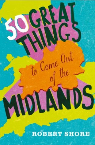Fifty Great Things to Come Out of the Midlands: A Journalist’s Social History of the Best of Britain (Kindle Edition)